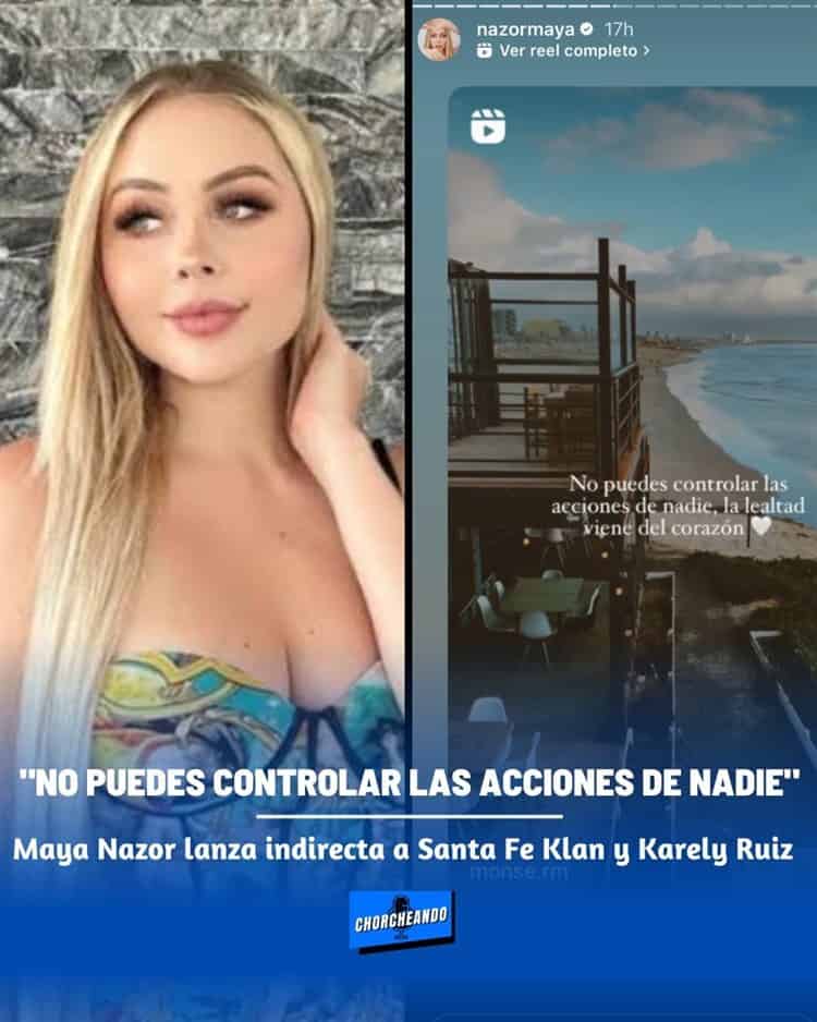 Maya Nazor lanza indirecta a Karely Ruiz tras su beso con Santa Fe Klan
